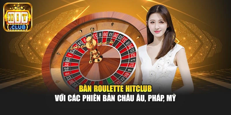 Bàn roulette Hitclub với các phiên bản châu Âu, Pháp, Mỹ