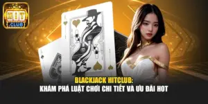 Blackjack Hitclub: Khám phá luật chơi chi tiết và ưu đãi hot