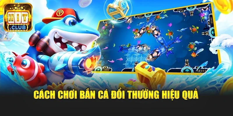 Cách chơi bắn cá đổi thưởng hiệu quả