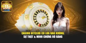 Casino Hitclub có lừa đảo không: Sự thật & minh chứng rõ ràng