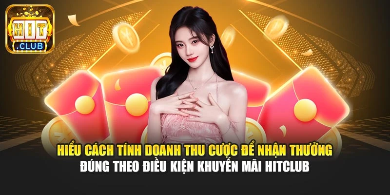 Hiểu cách tính doanh thu cược để nhận thưởng đúng theo điều kiện khuyến mãi Hitclub
