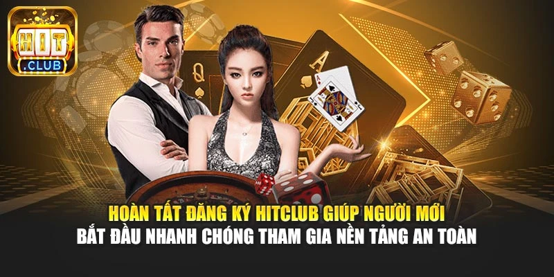 Hoàn tất đăng ký Hitclub giúp người mới bắt đầu nhanh chóng tham gia nền tảng an toàn