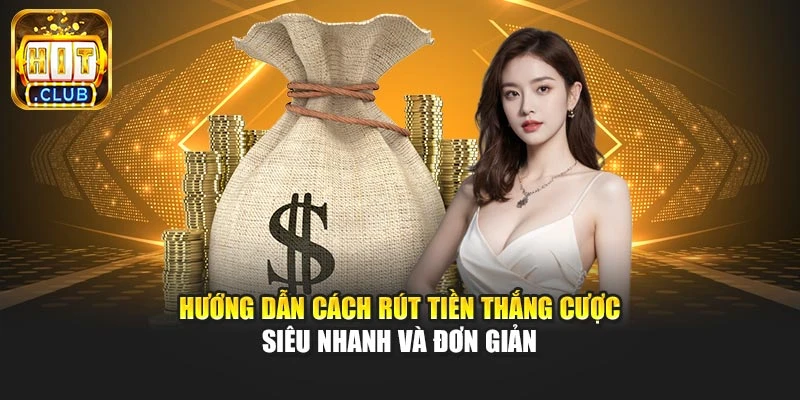 Hướng dẫn cách rút tiền thắng cược siêu nhanh và đơn giản