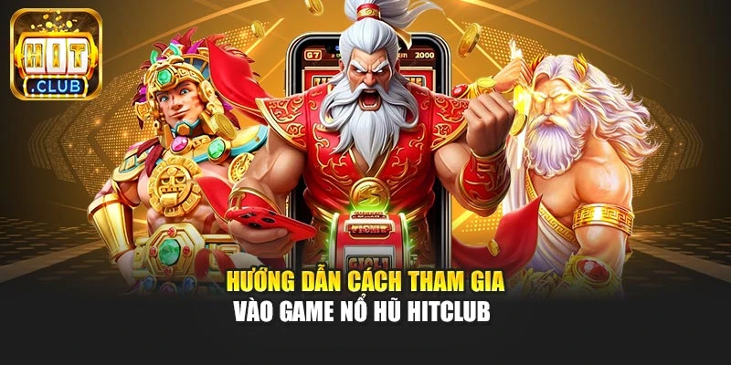 Hướng dẫn cách tham gia vào game nổ hũ Hitclub