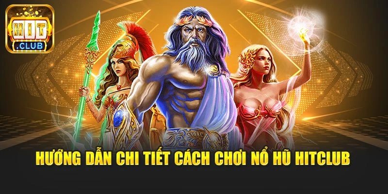 Hướng dẫn chi tiết cách chơi nổ hũ Hitclub