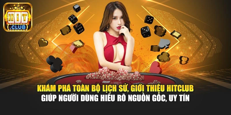 Khám phá toàn bộ lịch sử, giới thiệu Hitclub giúp người dùng hiểu rõ nguồn gốc, uy tín