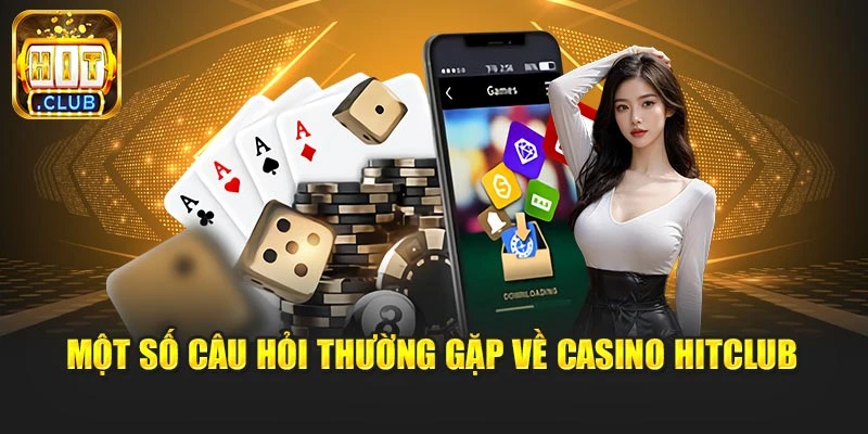 Một số câu hỏi thường gặp về Casino Hitclub