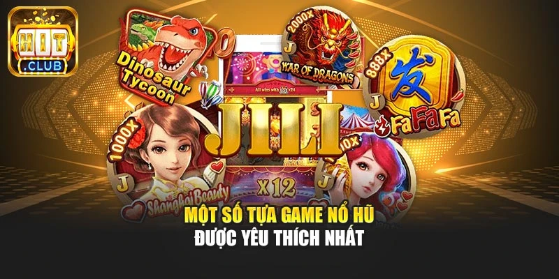 Một số tựa game nổ hũ được yêu thích nhất
