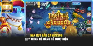 Nạp Rút Bắn Cá Hitclub - Quy Trình Rõ Ràng Dễ Thực Hiện