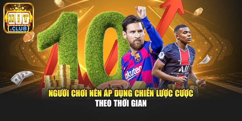 Người chơi nên áp dụng chiến lược cược theo thời gian