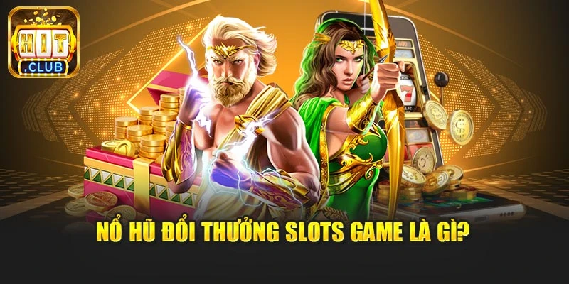 Nổ hũ đổi thưởng slots game là gì?