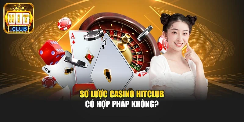 Sơ lược Casino Hitclub có hợp pháp không?