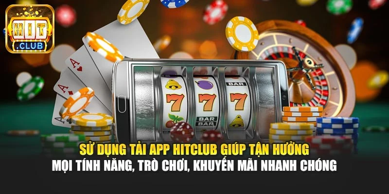 Sử dụng tải app Hitclub giúp tận hưởng mọi tính năng, trò chơi, khuyến mãi nhanh chóng