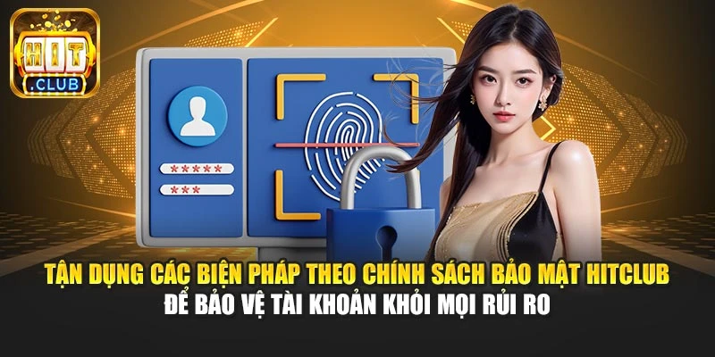 Tận dụng các biện pháp theo chính sách bảo mật Hitclub để giữ kín tài khoản khỏi mọi rủi ro