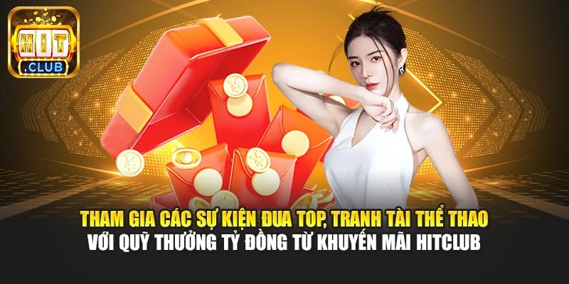 Tham gia các sự kiện đua top, tranh tài thể thao với quỹ thưởng tỷ đồng từ khuyến mãi Hitclub