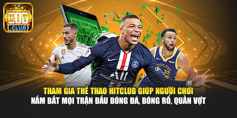 Tham gia thể thao Hitclub giúp người chơi nắm bắt mọi trận đấu bóng đá, bóng rổ, quần vợt
