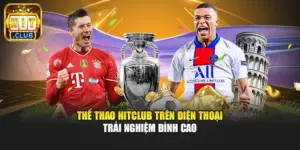 Thể Thao Hitclub Trên Điện Thoại - Trải Nghiệm Đỉnh Cao