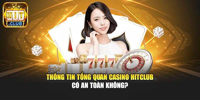 Thông tin tổng quan Casino Hitclub có an toàn không?