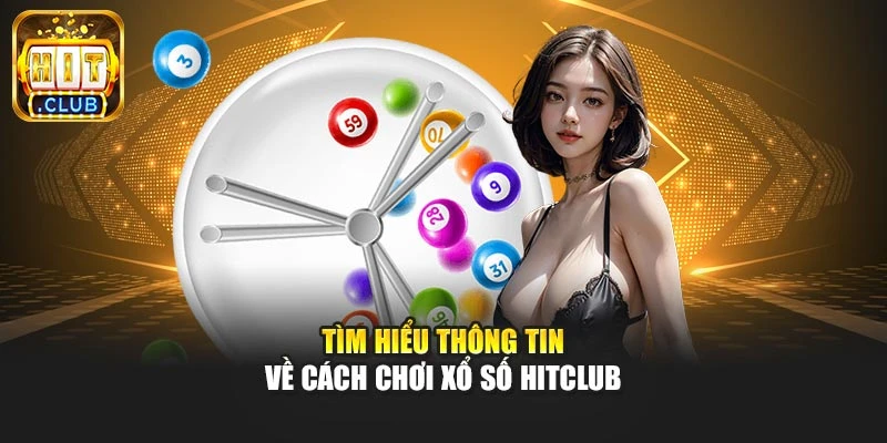 Tìm hiểu thông tin về cách chơi xổ số Hitclub