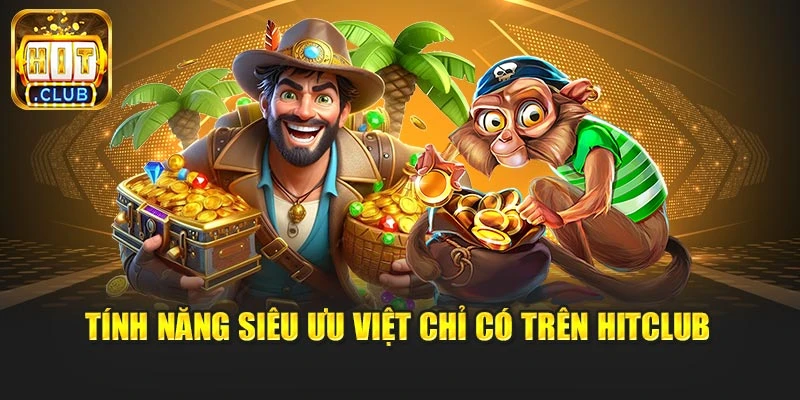 Tính năng siêu ưu Việt chỉ có trên Hitclub