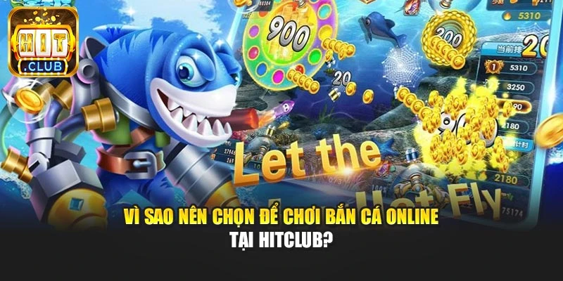 Vì sao nên chọn để chơi bắn cá online tại Hitclub?