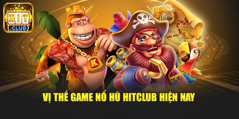 Vị thế game nổ hũ Hitclub hiện nay