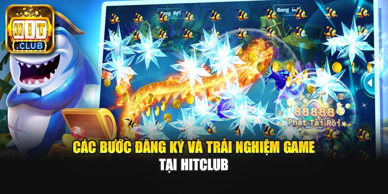 Các bước đăng ký và trải nghiệm game tại Hitclub
