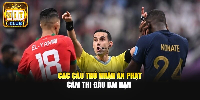 Các cầu thủ nhận án phạt cấm thi đấu dài hạn