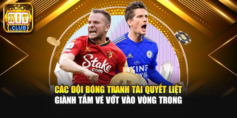 Các đội bóng tranh tài quyết liệt giành tấm vé vớt vào vòng trong
