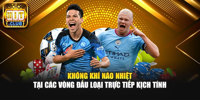 Không khí náo nhiệt tại các vòng đấu loại trực tiếp kịch tính