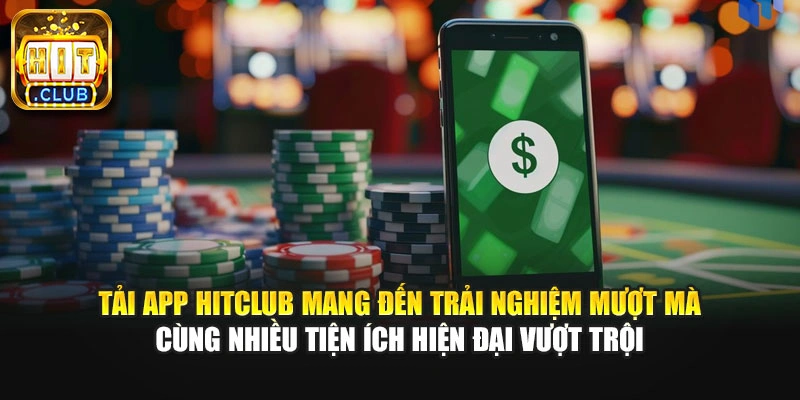 Tải app Hitclub mang đến trải nghiệm mượt mà cùng nhiều tiện ích hiện đại vượt trội